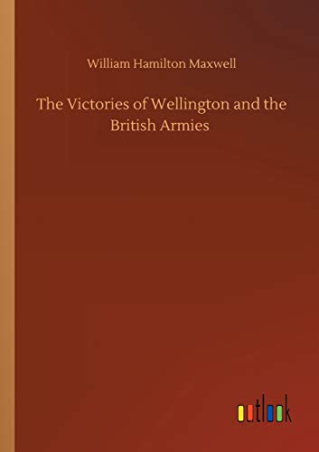 The Victories of Wellington and the British Armies