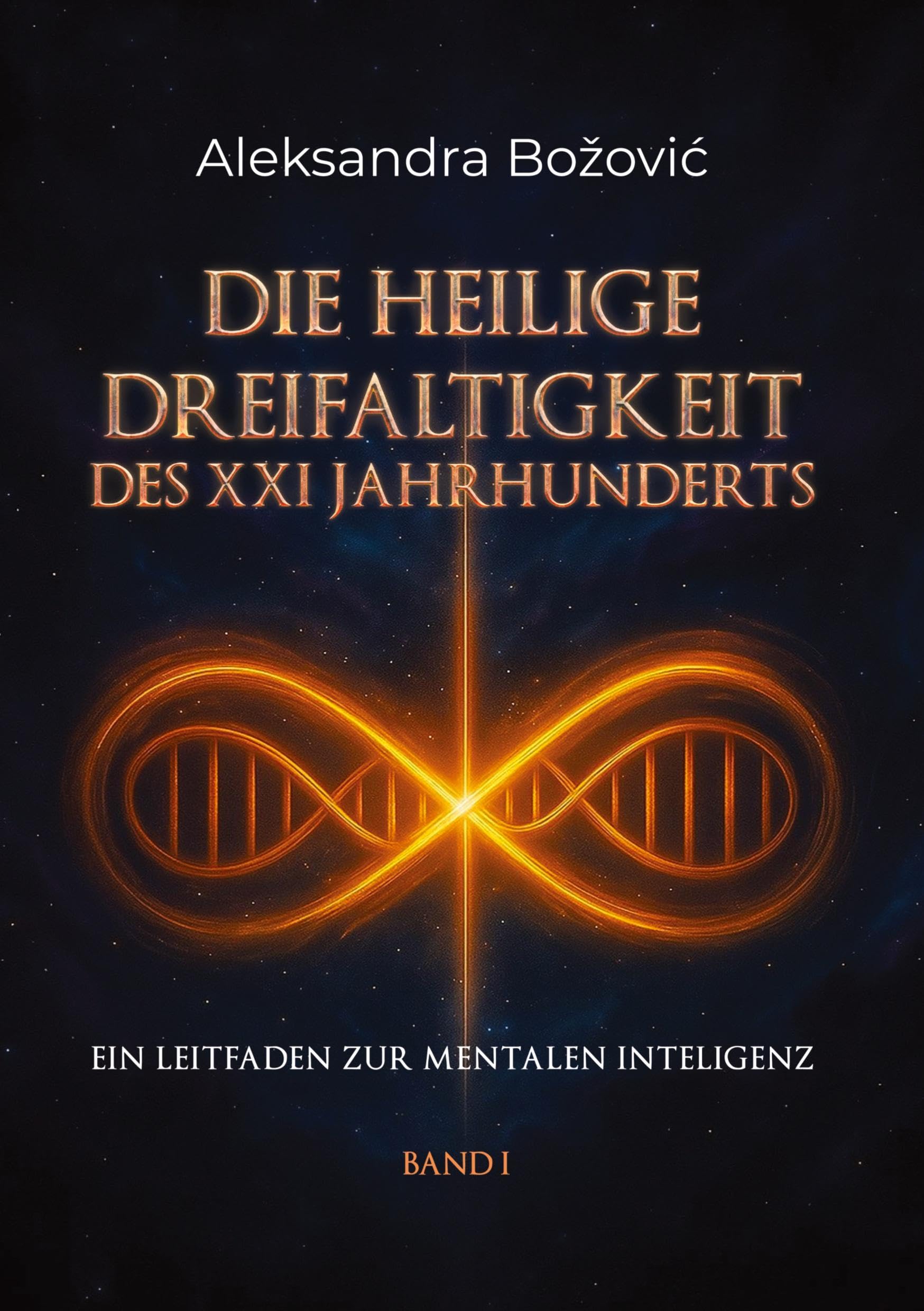 DIE HEILIGE DREIFALTIGKEIT DES XXI JAHRHUNDERTS - Ein Leitfaden zur mentalen Intelligenz: Ein Leitfaden zur mentalen Intelligenz