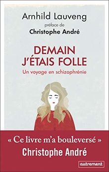 Demain j'étais folle : un voyage en schizophrénie