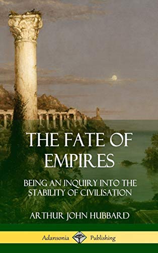 The Fate of Empires: Being an Inquiry Into the Stability of Civilization (Hardcover)
