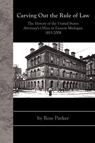 Carving Out the Rule of Law:: The History of the United States Attorney's Office in Eastern Michigan, 1815-2008