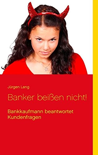 Banker beißen nicht!: Bankkaufmann beantwortet Kundenfragen