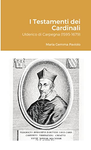 I Testamenti dei Cardinali: Ulderico di Carpegna (1595-1679)
