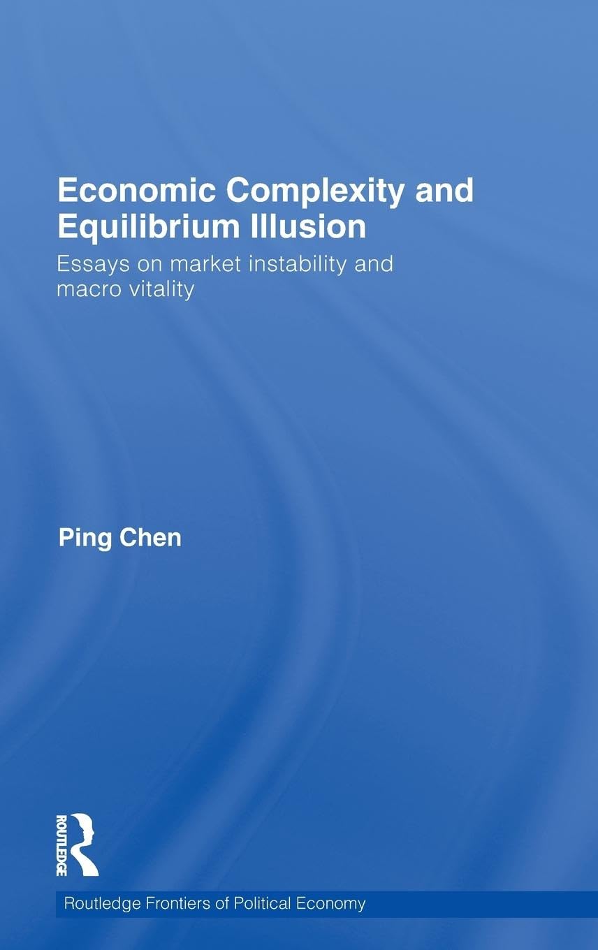 Economic Complexity and Equilibrium Illusion: Essays on market instability and macro vitality (Routledge Frontiers of Political Economy, Band 130)