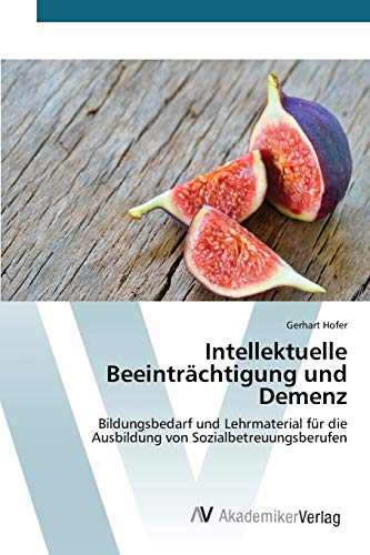 Intellektuelle Beeinträchtigung und Demenz: Bildungsbedarf und Lehrmaterial für die Ausbildung von Sozialbetreuungsberufen