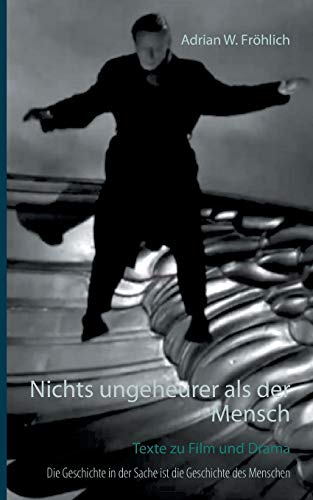 Nichts ungeheurer als der Mensch: Texte zu Film und Drama