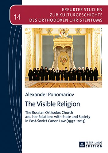 The Visible Religion: The Russian Orthodox Church and her Relations with State and Society in Post-Soviet Canon Law (1992–2015) (Erfurter Studien zur ... des orthodoxen Christentums, Band 14)