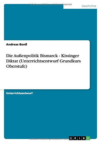Die Außenpolitik Bismarck - Kissinger Diktat (Unterrichtsentwurf Grundkurs Oberstufe)
