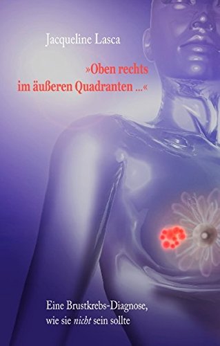 Oben rechts im äußeren Quadranten ...: Eine Brustkrebs-Diagnose, wie sie nicht sein sollte