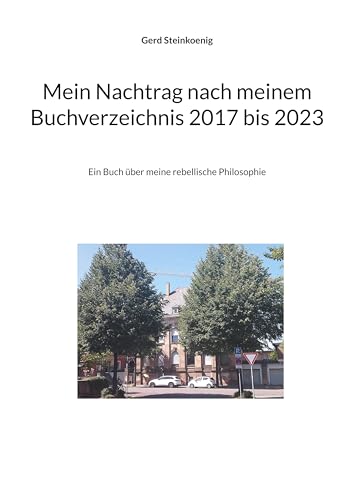 Mein Nachtrag nach meinem Buchverzeichnis 2017 bis 2023: Ein Buch über meine rebellische Philosophie