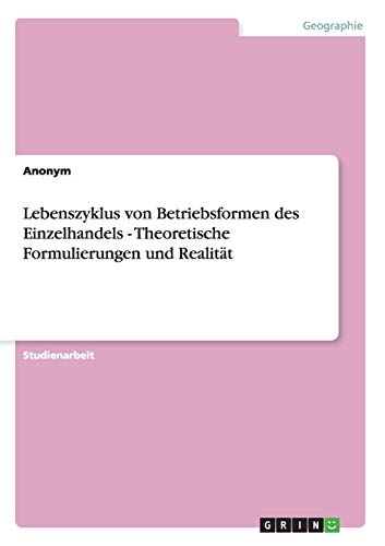 Lebenszyklus von Betriebsformen des Einzelhandels - Theoretische Formulierungen und Realität