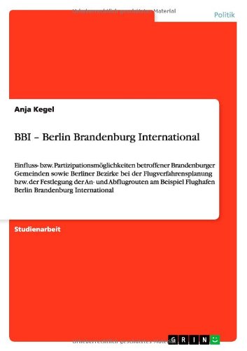 BBI - Berlin Brandenburg International: Einfluss- bzw. Partizipationsmöglichkeiten betroffener Brandenburger Gemeinden sowie Berliner Bezirke bei der ... Flughafen Berlin Brandenburg International