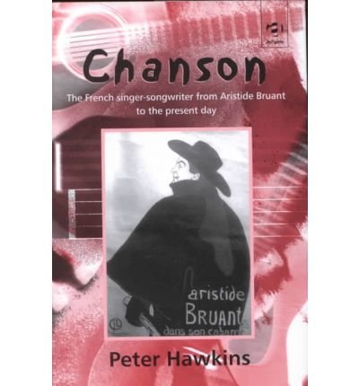 Chanson: The French Singer-Songwriter from Bruant to the Present Day (Ashgate Popular and Folk Music Series)