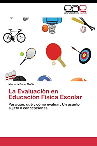 La Evaluación en Educación Física Escolar: Para qué, qué y cómo evaluar. Un asunto sujeto a concepciones