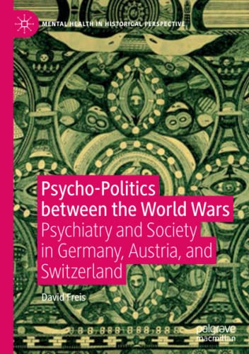 Psycho-Politics between the World Wars: Psychiatry and Society in Germany, Austria, and Switzerland (Mental Health in Historical Perspective)