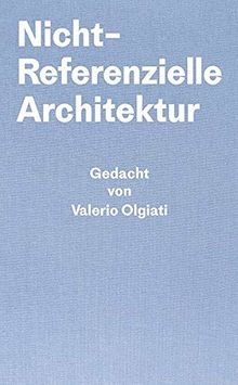 Nicht-Referentielle Architektur: Gedacht von Valerio Olgiati – Geschrieben von Markus Breitschmid