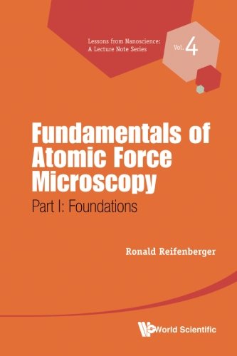 Fundamentals Of Atomic Force Microscopy - Part I: Foundations (Lessons from Nanoscience: A Lecture Notes)
