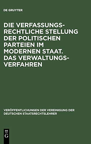 Die verfassungsrechtliche Stellung der politischen Parteien im modernen Staat. Das Verwaltungsverfahren: Berichte und Auszug aus der Aussprache zu den ... der Deutschen Staatsrechtslehrer, Band 17)