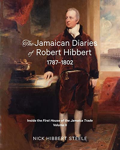 The Jamaican Diaries of Robert Hibbert 1787-1802: Inside the First House of the Jamaica Trade
