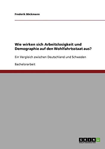 Wie wirken sich Arbeitslosigkeit und Demographie auf den Wohlfahrtsstaat aus?: Ein Vergleich zwischen Deutschland und Schweden