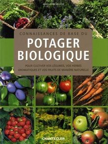 Connaissances de base du potager biologique : pour cultiver vos légumes, vos herbes aromatiques et vos fruits de manière naturelle