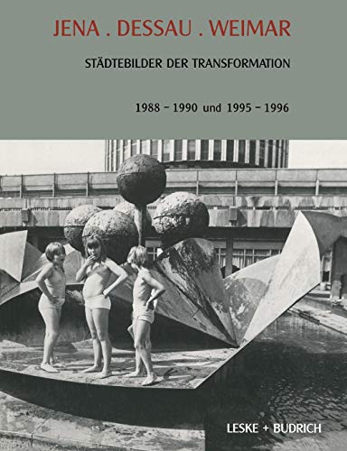 Jena. Dessau. Weimar: Städtebilder der Transformation. 1988–1990. 1995–1996 (Transformationsprozesse: Schriftenreihe der Kommission für die ... den neuen Bundesländern (KSPW), 29, Band 29)