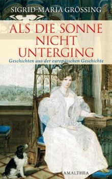 Als die Sonne nicht unterging: Geschichten aus der europäischen Geschichte