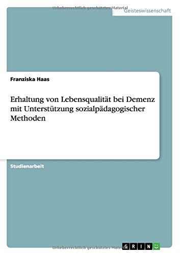 Erhaltung von Lebensqualität bei Demenzmit Unterstützung sozialpädagogischer Methoden