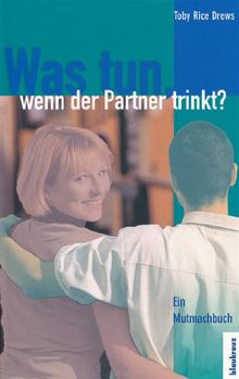 Was tun, wenn der Partner trinkt?: Ein Mutmachbuch