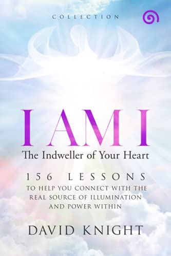 I AM I The Indweller of Your Heart—'Collection': 156 LESSONS TO HELP YOU CONNECT WITH THE REAL SOURCE OF ILLUMINATION AND POWER WITHIN: 52 LESSONS TO ... REAL SOURCE OF ILLUMINATION AND POWER WITHIN
