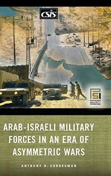 Arab-Israeli Military Forces in an Era of Asymmetric Wars (Praeger Security International)