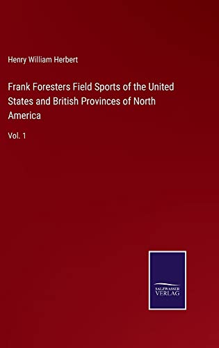 Frank Foresters Field Sports of the United States and British Provinces of North America: Vol. 1