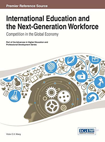 International Education and the Next-Generation Workforce: Competition in the Global Economy (Advances in Higher Education and Professional Development)