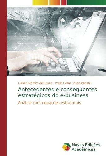 Antecedentes e consequentes estratégicos do e-business: Análise com equações estruturais