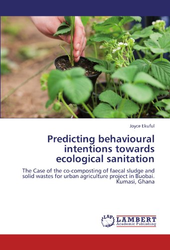 Predicting behavioural intentions towards ecological sanitation: The Case of the co-composting of faecal sludge and solid wastes for urban agriculture project in Buobai. Kumasi, Ghana