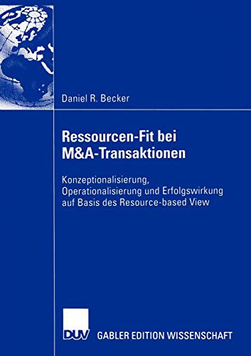 Ressourcen-Fit bei M&A-Transaktionen: Konzeptionalisierung, Operationalisierung und Erfolgswirkung auf Basis des Resource-based View