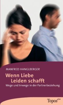 Wenn Liebe Leiden schafft: Wege und Irrwege in der Partnerbeziehung