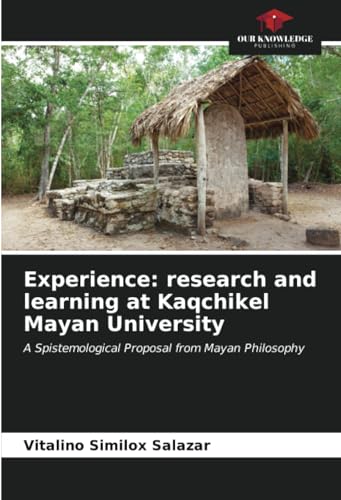 Experience: research and learning at Kaqchikel Mayan University: A Spistemological Proposal from Mayan Philosophy
