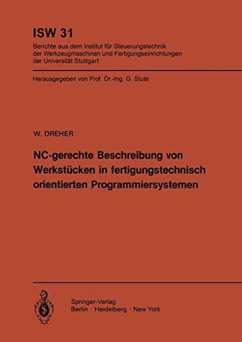 NC-gerechte Beschreibung von Werkstücken in fertigungstechnisch orientierten Programmiersystemen (ISW Forschung und Praxis, 31, Band 31)