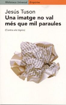 Una imatge no val més que mil paraules : (contra els tòpics) (BIBLIOTECA UNIVERSAL EMPURIES, Band 152)