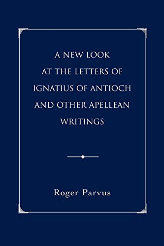 A New Look at the Letters of Ignatius of Antioch and other Apellean Writings
