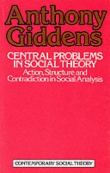 Central Problems in Social Theory: Action, Structure and Contradictions in Social Analysis (Contemporary social theory)