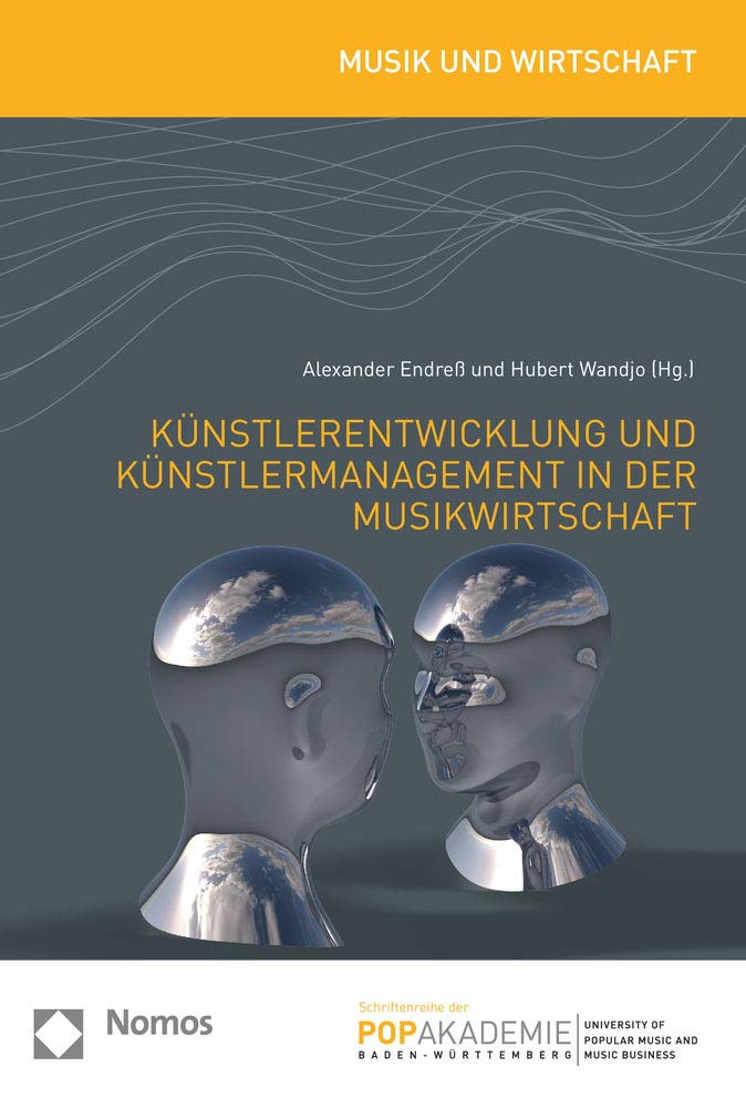 Künstlerentwicklung und Künstlermanagement in der Musikwirtschaft (Musik und Wirtschaft – Schriftenreihe der Popakademie Baden-Württemberg)