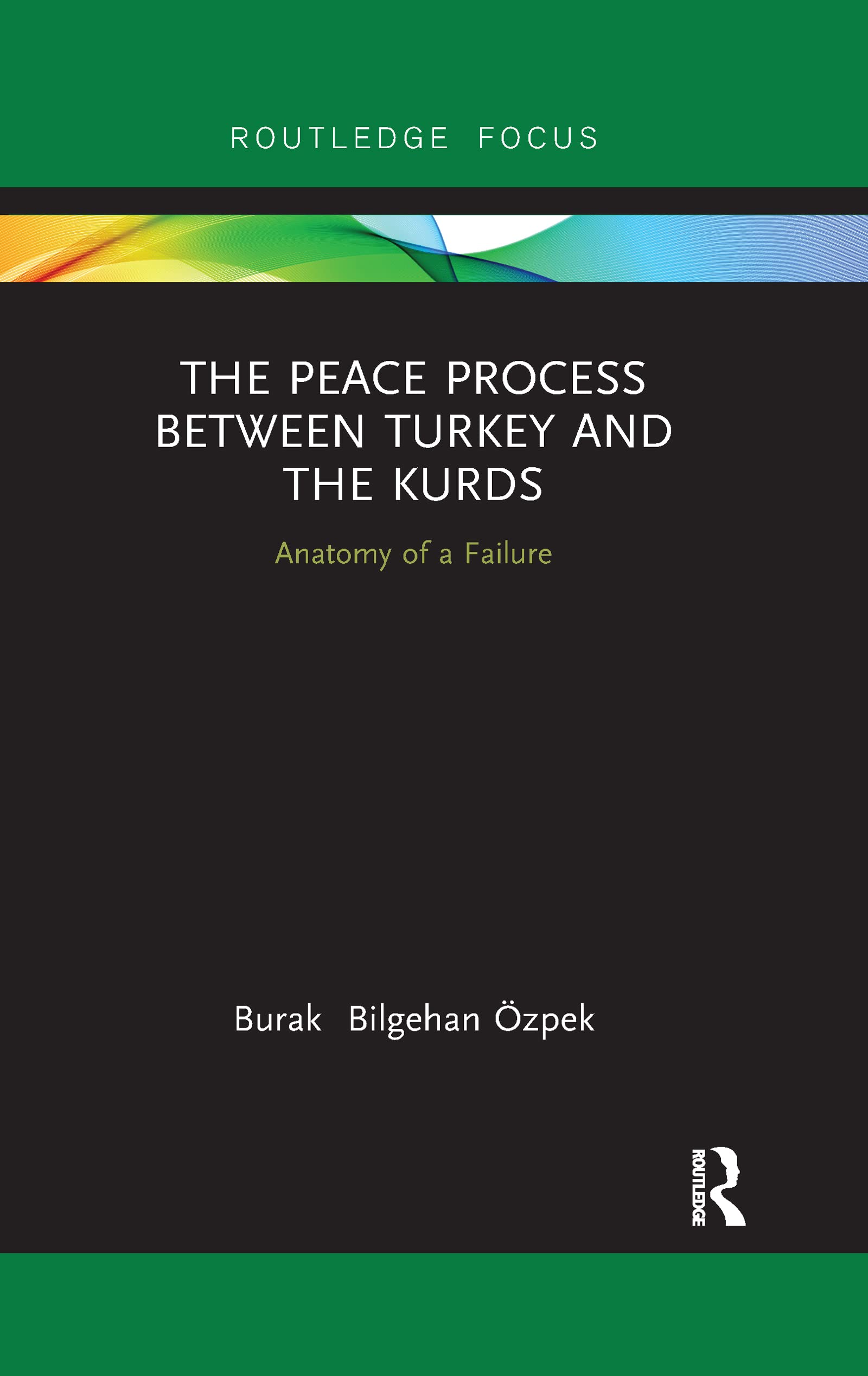 The Peace Process between Turkey and the Kurds: Anatomy of a Failure (Routledge Focus on the Middle East)