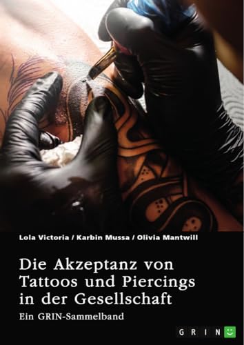 Die Akzeptanz von Tattoos und Piercings in der Gesellschaft. Über Tätowierungen im Job, im Christentum und in der indischen Kultur: Ein GRIN-Sammelband