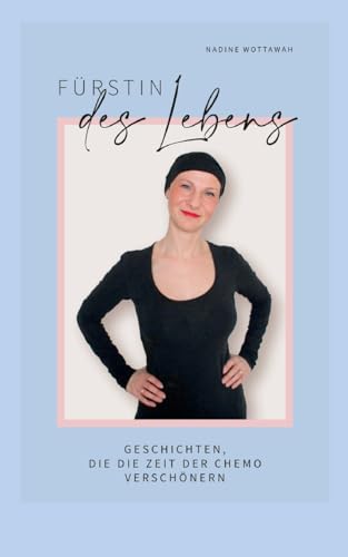 Fürstin des Lebens: Geschichten, die die Zeit der Chemo verschönern