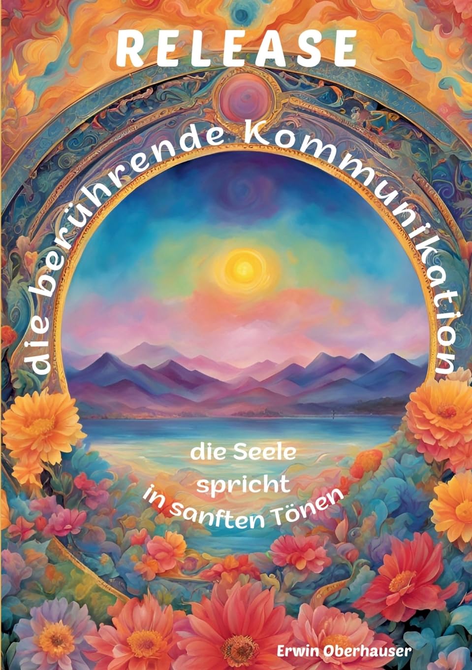 RELEASE - die berührende Kommunikation: die Seele spricht in sanften Tönen (Grundlagen, Philosophie und Praxis der berührenden Kommunikation: die Seele spricht in sanften Tönen)