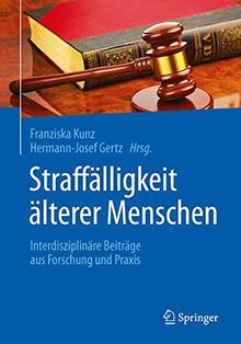 Straffälligkeit älterer Menschen: Interdisziplinäre Beiträge aus Forschung und Praxis