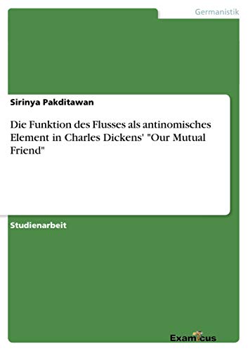 Die Funktion des Flusses als antinomisches Element in Charles Dickens' Our Mutual Friend