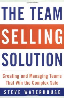 The Team Selling Solution: Creating and Managing Teams That Win the Complex Sale